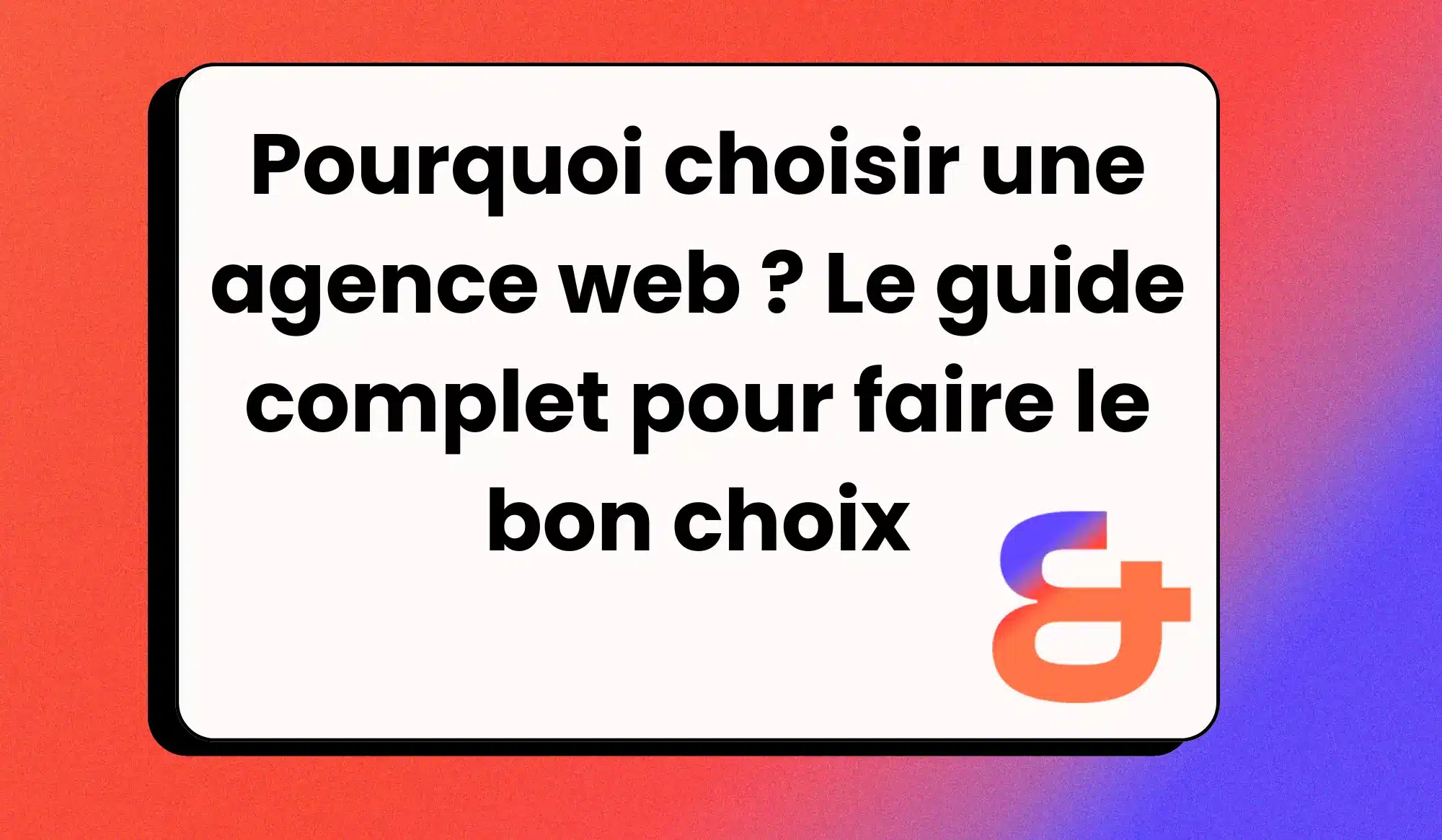 Pourquoi choisir une agence web ? Le guide complet pour faire le bon choix