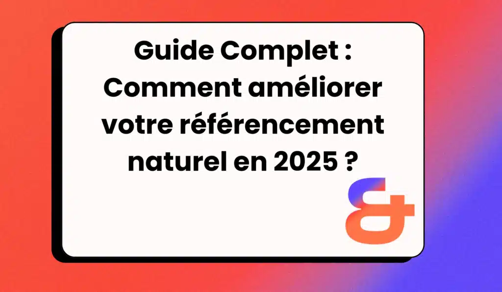 Guide Complet : Comment améliorer votre référencement naturel en 2025