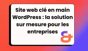 Site web clé en main WordPress : la solution sur mesure pour les entreprises​